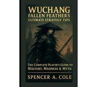 Wuchang: Fallen Feathers Ultimate Strategy Tips: The Complete Player’s Guide to Mastery, Madness & Myth