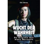 Wucht der Wahrheit: Die Biografie über Alanis Morissette. Komplett in Farbe