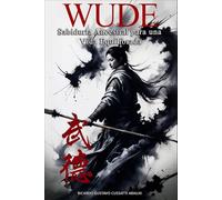 Wude: Sabiduría Ancestral China para una Vida Equilibrada: Aplica la Ética Marcial Milenaria para Lograr Paz Interior, Integridad y Éxito en el Mundo Actual