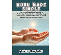 WUDU MADE SIMPLE: The Ultimate Beginner’s Guide to Perfecting Your Ablution - Step-by-Step Instructions, Common Mistakes to Avoid, and Secrets for ... ("Everyday Islam: Live It with Heart")