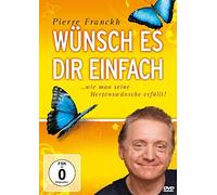 Wünsch es Dir einfach - Erfolgreich wünschen mit Pierre Franckh (Neuauflage)