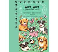 Wuff, Wuff - jetzt wird's bunt: Mit mehr als 40 süßen Hunden zum Ausmalen für Kinder und Erwachsene