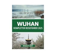 WUHAN KOMPLETTER REISEFÜHRER 2025
