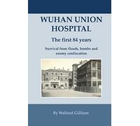 Wuhan Union Hospital. The First 84 Years.: Survival from Floods, Bombs and Enemy Confiscation