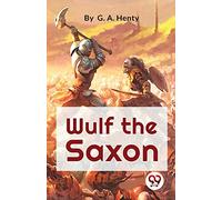 Wulf the Saxon a Story of the Norman Conquest