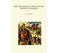 Wulf the Saxon: A Story of the Norman Conquest (Classic Books)