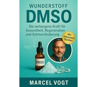 Wunderstoff DMSO Die verborgene Kraft für Gesundheit, Regeneration und Schmerzlinderung: Wie Sie die natürliche Heilkraft gezielt nutzen, um ... und Ihre Selbstheilungskräfte zu aktivieren