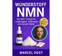 Wunderstoff NMN Die NAD⁺-Formel für Langlebigkeit, Zellenergie und mentale Stärke: Anti-Aging, Alzheimer und entzündungshemmende Wirkungen: 3 (Die Wunderstoffe der Gesundheit)