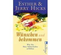 Wunschen und bekommen: Wie Sie Ihre Sehnsuchte erfullen by Hicks, Hicks New.