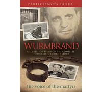 WURMBRAND PARTICIPANT GUIDE: A Six-Session Study on the Complete Tortured for Christ Story