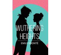 Wuthering Heights : A Classic Novel of Love, Passion and Revenge