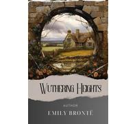 Wuthering Heights: A Dark Romance. Heathcliff and Catherine's Unforgettable Tale of Love and Revenge. The Original Classic (annotated)