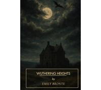 Wuthering Heights: A Forbidden Love Story by Emily Bronte (Annotated)