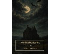 Wuthering Heights: A Forbidden Love Story by Emily Bronte (Annotated)