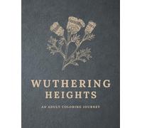 Wuthering Heights: A Gothic Literary Coloring Collection: 160 Pages with 34 Illustrated Scenes and 42 Quotes for Adults - A Premium Meditative Journey through Emily Brontë’s Classic