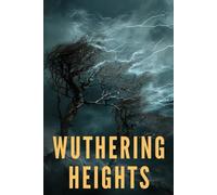 WUTHERING HEIGHTS: A Gripping Gothic Saga of Untamed Passion, Revenge, and Destructive Devotion