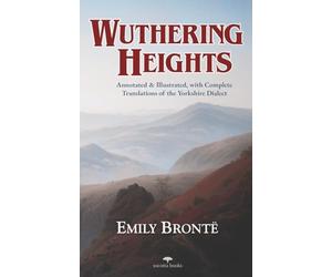 Wuthering Heights - Emily Brontë: Annotated and Illustrated, with Complete Translations of the Yorkshire Dialect | Heritage Hardback Classics