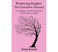 Wuthering Heights: The Extensive Glossary: A vocabulary and idioms glossary for non-native readers (Extensive Literary Glossaries for Non-Native Readers)