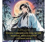 Wuxia Chronicles: Color the Martial Arts Legends: （Anime Coloring Book Series)