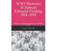 WW1 Memoirs of Samuel Edmund Fielding 1914-1919: R.A.M.C. - No. 8 Field Ambulance / 3rd Army Corps