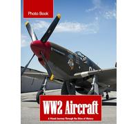 WW2 Aircraft: A Visual Journey Through Historic Warbirds - Iconic Fighters and Bombers of World War II(Nostalgia Coffee Table Books)