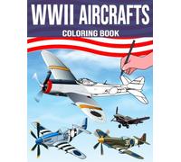 WW2 Aircrafts Coloring Book.: Second World War Airplanes Illustrations, Facts & History for Kids, Adults and Military Aviation Fans