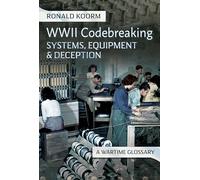 WW2 Codebreaking Systems, Equipment and Deception: A Wartime Glossary