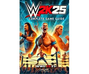 WWE 2K25 Complete Guide and Walkthrough: Essential Tips and All You Need to Know