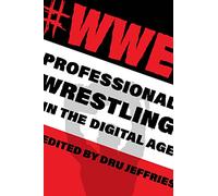 #WWE: Professional Wrestling in the Digital Age (The Year's Work: Studies in Fan Culture and Cultural Theory)