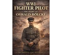 WWI Fighter Pilot: The Diary of Oswald Bölcke: World War I Aviation, Air Combat & Fighter Pilot History