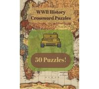WWII History Crossword Puzzles: 50 Engaging Crosswords Exploring Key Events, Leaders, Battles, and Facts of WWII