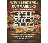 WWII Leaders & Commanders Crossword Puzzles: 60 Classic Crosswords Featuring Military and Political Figures of World War II