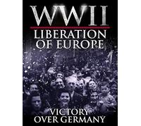 WWII The Liberation of Europe - Victory Over Germany
