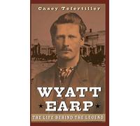 Wyatt Earp: The Life Behind the Legend (Civil Engineering and Engineering)