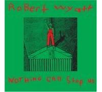 Wyatt, Robert - Nothing Can Stop Us