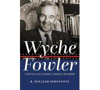 Wyche Fowler: A Political Life in Georgia, Congress, and Abroad