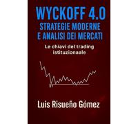 Wyckoff 4.0 : Strategie Moderne e Analisi dei Mercati: Le chiavi del trading istituzionale