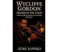 Wycliffe Gordon: Trombone for Today: A jazz biography tracing faith, innovation, and mentorship across a lifetime of music (Masters of Jazz)