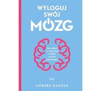 Wyloguj swój mózg: Jak zadbać o swój mózg w dobie nowych technologii