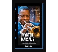 Wynton Marsalis: The Complete Biography of a Jazz Legend and Trumpet Virtuoso