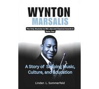 WYNTON MARSALIS: The Only Musician to Win Jazz and Classical Awards in the Same Year: A Story of Shaping Music, Culture, and Education (LEGENDS OF ... OF THE GREATEST INSTRUMENTALISTS OF AMERICA)