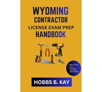 WYOMING CONTRACTOR LICENSE EXAM PREP HANDBOOK: A Practical Roadmap to Sharpen Study Techniques and Learn New Skills Fast