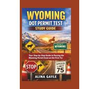 WYOMING DOT PERMIT TEST STUDY GUIDE: Your Step-by-Step Guide to Passing the Wyoming Permit Exam on the First Try