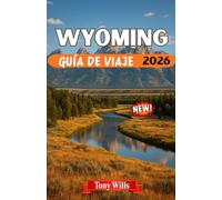 WYOMING GUÍA DE VIAJE 2026: Explora Yellowstone, Grand Teton, la cultura vaquera y el espíritu del Oeste americano