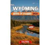 WYOMING GUIDA DI VIAGGIO 2026: Esplora Yellowstone, Grand Teton, la cultura dei cowboy e lo spirito del West americano