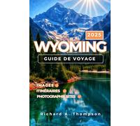 Wyoming Guide de voyage 2025: Lieux incontournables, parcs nationaux, conseils d'initiés et tout ce dont vous avez besoin pour un voyage incroyable dans le Wyoming