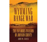 Wyoming Range War: The Infamous Invasion of Johnson County