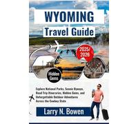 Wyoming Travel Guide 2025-2026: Explore National Parks, Scenic Byways, Road Trip Itineraries, Hidden Gems, and Unforgettable Outdoor Adventures Across the Cowboy State