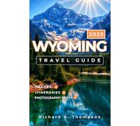 Wyoming Travel Guide 2025: Must-visit places national parks insider tips and everything you need for an amazing wyoming trip