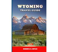 WYOMING TRAVEL GUIDE 2026: The Expert Road-Trip & National-Park Guide to Yellowstone, Grand Teton & Jackson Hole (Itineraries, Maps, Wildlife Spotting & Photography Tips)